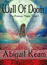 Title: Wall of Doom (The Princess Maura Tales, Book 1: An Epic Fantasy Series), Author: Abigail Keam