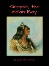 Title: Sinopah, the Indian Boy, Author: James Willard Schultz