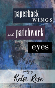 Title: Paperback Wings and Patchwork Eyes, Author: Kelsi Rose