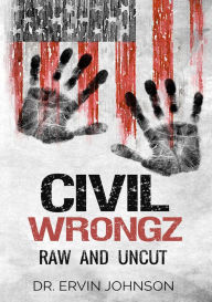 Title: Civil Wrongz: Raw and Uncut, Author: Dr. Ervin Johnson