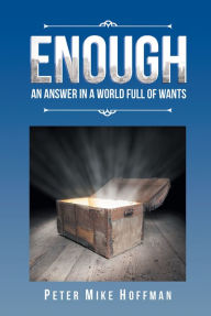 Title: Enough: An Answer in a World Full of Wants, Author: Peter Mike Hoffman