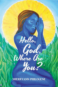 Title: Hello, God, Where Are You?, Author: Sherryann Philogene