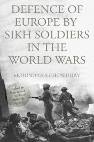 Title: Defence of Europe by Sikh Soldiers in the World Wars, Author: Mohindra S Chowdhry