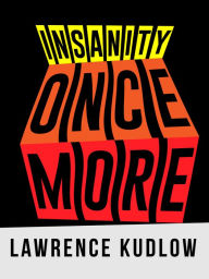 Title: Insanity Once More, Author: Lawrence Kudlow