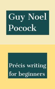 Title: Precis writing for beginners, Author: Guy Noel Pocock