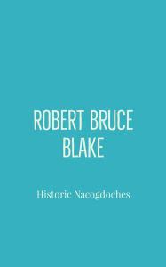 Title: Historic Nacogdoches, Author: Robert Bruce Blake