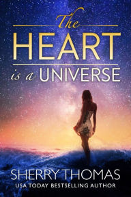 Title: The Heart is a Universe, Author: Sherry Thomas