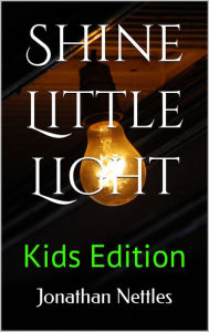 Title: Shine Little Light: Kids Edition, Author: Jonathan Nettles