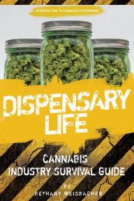 Title: Dispensary Life: A Survival Guide to Budtending in Cannabis-Legal States, Author: Bethany Weisbacher