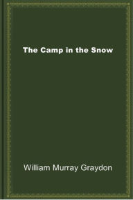 Title: The Camp in the Snow, Author: William Murray Graydon