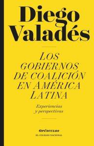 Title: Los gobiernos de coalicion en America Latina, Author: Diego Valades