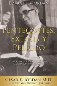 Title: EDMUNDO JORDAN PENTECOSTES, EXTASIS Y PELIGRO, Author: CESAR E. JORDAN M.D.