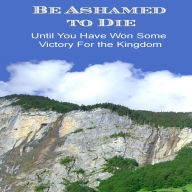 Title: Be Ashamed to Die, Author: David Bercot