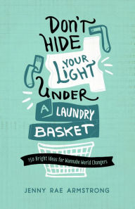 Title: Don't Hide Your Light Under a Laundry Basket, Author: Jenny Rae Armstrong