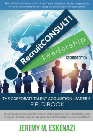 Title: RecruitCONSULT! Leadership - The Corporate Talent Acquisition Leader's Field Book, Author: Jeremy Eskenazi