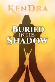 Title: Buried In His Shadow, Author: KenDra