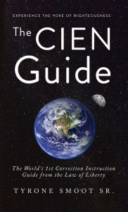 Title: The CIEN Guide: The Worlds 1st Correction Instruction Guide from the Law of Liberty, Author: Tyrone Smoot Sr.