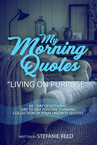 Title: My Morning Quotes-Living On Purpose, Author: Stefanie Reed