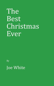 Title: The BEST Christmas Ever By Joe White, Author: Joe White
