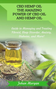 Title: Cbd Hemp Oil: the Amazing Power of CBD Oil and Hemp Oil - Guide to Managing and Treating Fibroid, Anxiety and more!, Author: Johan Morgan