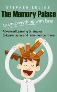 Title: The Memory Palace: Learn Everything with Ease - Advanced Learning Strategies to Learn faster and remember more!, Author: Richard Stone