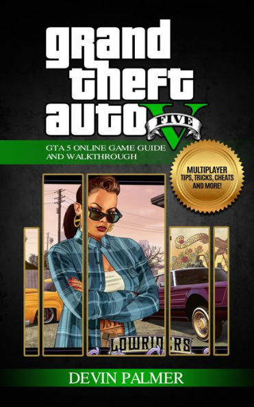Grand Theft Auto V - Ultimate GTA 5 Online Game Guide and Walkthrough: Multiplayer tips, tricks, cheats and more!