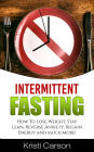 Intermittent Fasting: How To Lose Weight, Stay Lean, Reverse Anxiety, Regain Energy and much more!