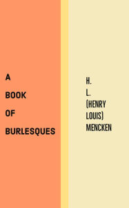 Title: A Book of Burlesques, Author: H. L. (Henry Louis) Mencken