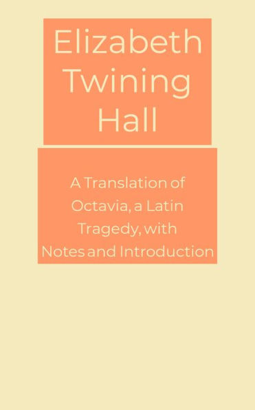 A Translation of Octavia, a Latin Tragedy, with Notes and Introduction