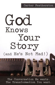 Title: God Knows Your Story..(And He's Not Mad!), Author: Carter Featherston