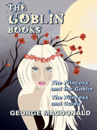 Title: The Goblin Books (Illustrated), Author: George MacDonald