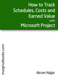 Title: How to Track Schedules, Costs and Earned Value with Microsoft Project, Author: Akram Najjar