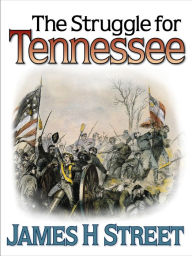 Title: The Struggle for Tennessee, Author: James H Street