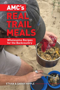 Title: AMC's Real Trail Meals: Wholesome Recipes for the Backcountry, Author: Ethan Hipple