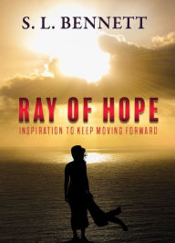 Title: RAY OF HOPE: Inspiration to Keep Moving Forward, Author: S. L. Bennett