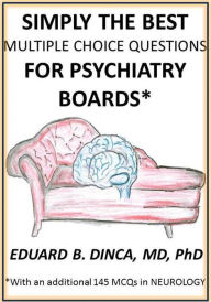 Title: Simply the Best Multiple Choice Questions for Psychiatry Boards: with an additional 145 MCQs in Neurology, Author: Eduard Dinca