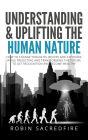 Understanding & Uplifting the Human Nature: How to Change Thoughts, Beliefs and Attitudes, while Predicting and Transforming the Future