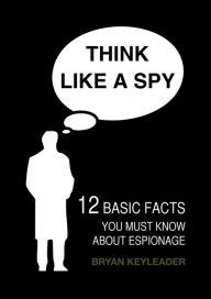 Title: Think Like a Spy, Author: Bryan Keyleader