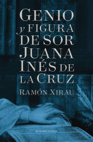 Title: Genio y figura de sor Juana Ines de la Cruz, Author: Ramon Xirau