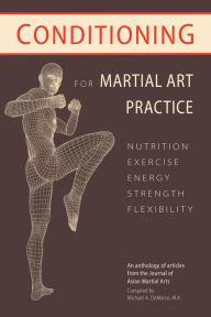 Title: Conditioning for Martial Art Practice: Nutrition, Exercise, Energy, Strength, Flexibility, Author: Allen Pittman