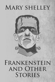 Title: Frankenstein and Other Stories, Author: Mary Shelley