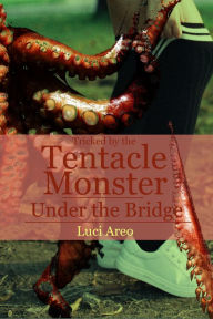 Title: Tricked by the Tentacle Monster Under the Bridge, Author: Luci Areo