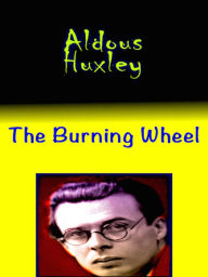 Title: Aldous Huxley The Burning Wheel, Author: Philip Dossick