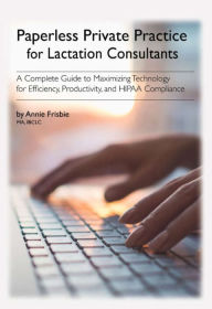 Title: Paperless Private Practice for Lactation Consultants:, Author: Annie Frisbie IBCLC MA