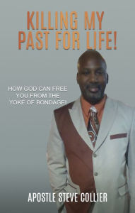 Title: KILLING MY PAST FOR LIFE!, Author: APOSTLE STEVE COLLIER