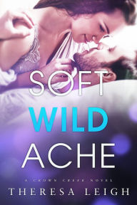 Title: Soft Wild Ache (Crown Creek), Author: Theresa Leigh