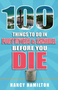 Title: 100 Things to Do in Fort Myers and Sanibel Before You Die, Author: Nancy Hamilton