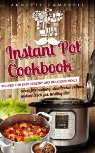 Title: Instant Pot Cookbook: Instant Pot Cooking Recipes - healthy recipes, pressure cooker recipes, healthy diet, Author: Annette Campbell