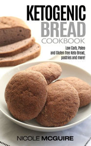 Title: Ketogenic Bread: Low Carb Bread Cookbook for Keto, Paleo, and Gluten Free Bread, Bagels and more!, Author: Nicole Mcguire