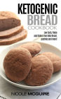 Ketogenic Bread: Low Carb Bread Cookbook for Keto, Paleo, and Gluten Free Bread, Bagels and more!